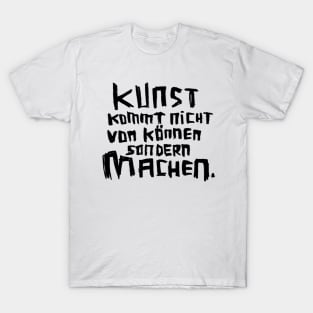 Kunst kommt nicht von können sondern machen T-Shirt